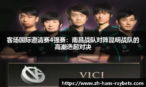 客场国际邀请赛4强赛:南昌战队对阵昆明战队的高潮迭起对决