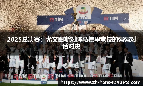 2025总决赛:尤文图斯对阵马德里竞技的强强对话对决