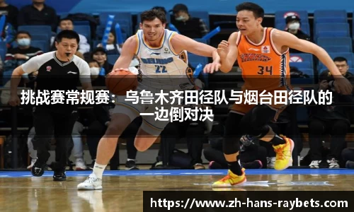 挑战赛常规赛:乌鲁木齐田径队与烟台田径队的一边倒对决