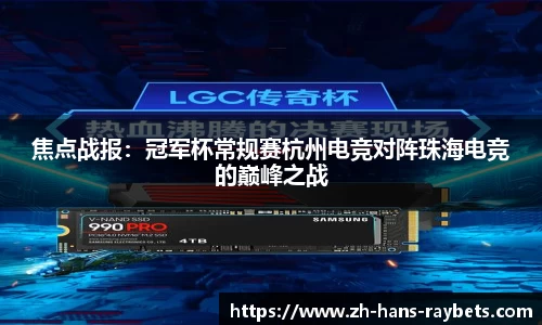 焦点战报:冠军杯常规赛杭州电竞对阵珠海电竞的巅峰之战