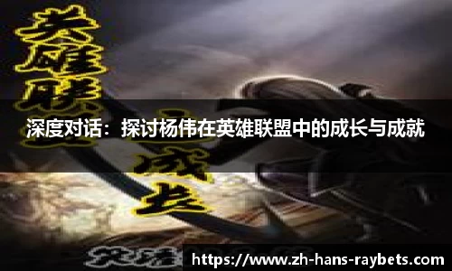 深度对话:探讨杨伟在英雄联盟中的成长与成就