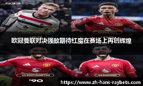 欧冠曼联对决强敌期待红魔在赛场上再创辉煌